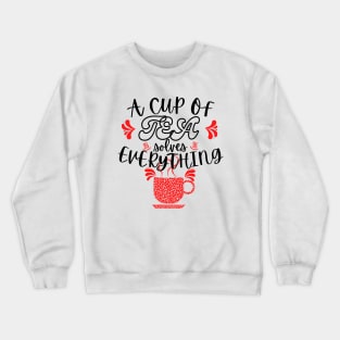 A Cup Of Tea Solves Everything Crewneck Sweatshirt